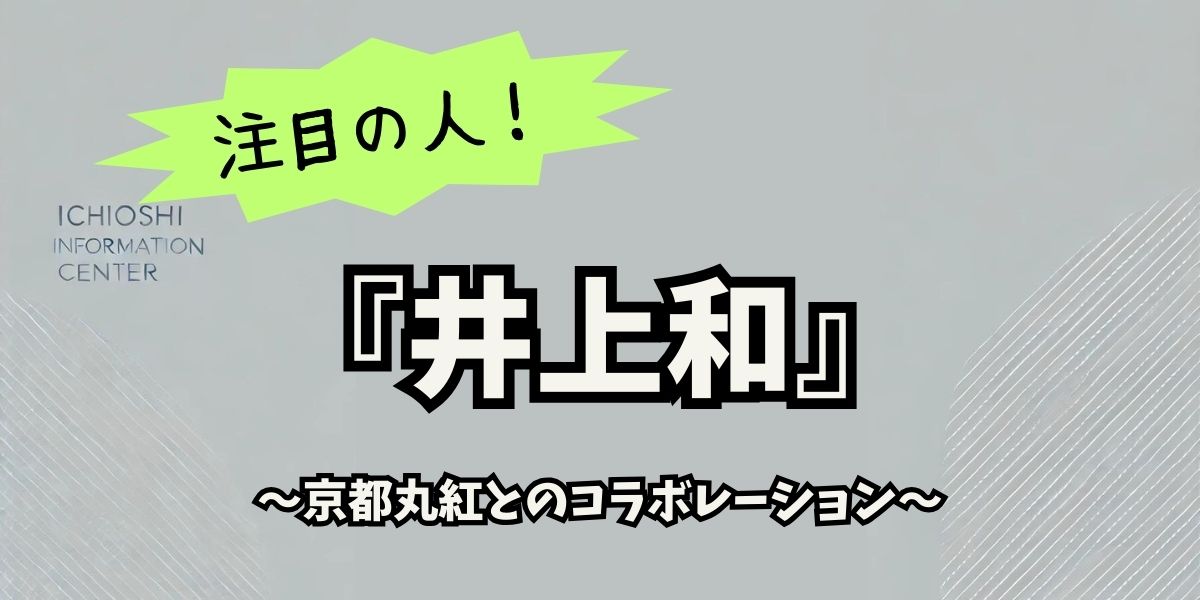 井上和×京都丸紅の魅力大解剖！伝統と革新が生み出す最新コラボとは？