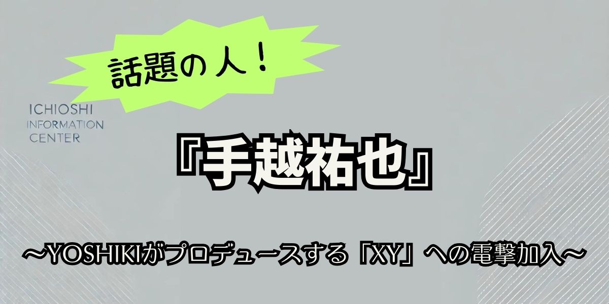 手越祐也が挑む新たな音楽革命！バンド『XY』加入の理由と今後の展望