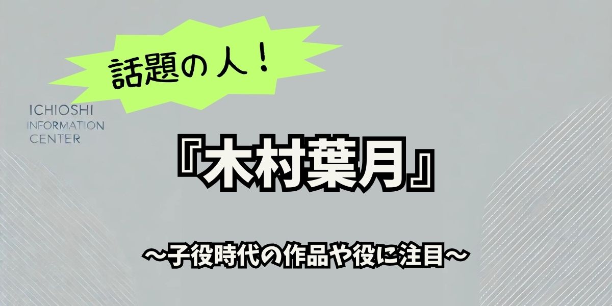 木村葉月の子役時代から現在まで：驚異の成長と最新の活躍を徹底解説！