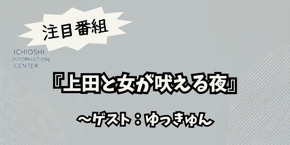 ゆっきゅんが『上田と女が吠える夜』で大熱狂！トークの裏側と注目エピソードを徹底解剖