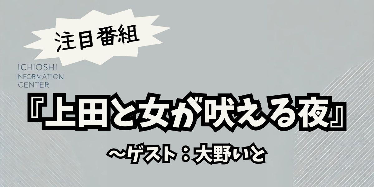 大野いとが『上田と女が吠える夜』に登場！ファン必見の最新エピソードと魅力に迫る