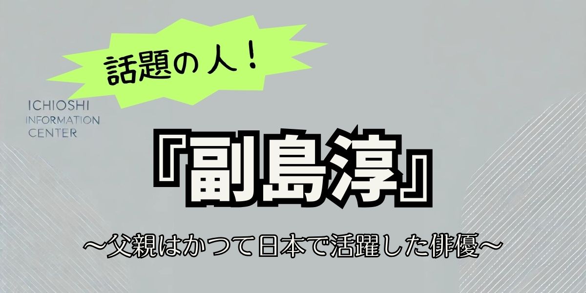 副島淳の家族の真実！父は伝説の俳優、兄は日本代表バスケ選手だった！