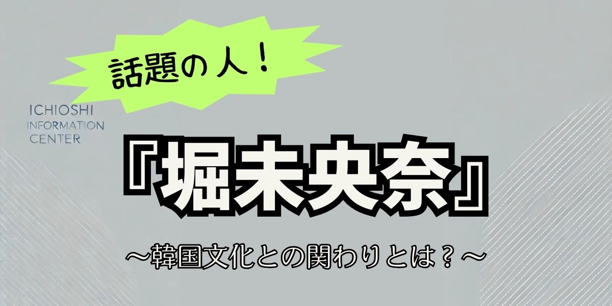 堀未央奈と韓国：ファッション、美容、カルチャーを彩る最新エピソード！