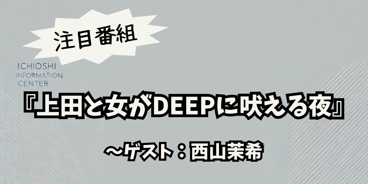 西山茉希が語る過激ダイエットの真実！『上田と女がDEEPに吠える夜』で明かされた衝撃の告白