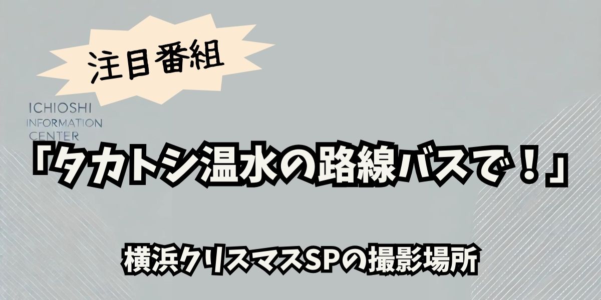 タカトシ温水の路線バスで！横浜クリスマスSP：絶景ロケ地と絶品グルメ完全ガイド