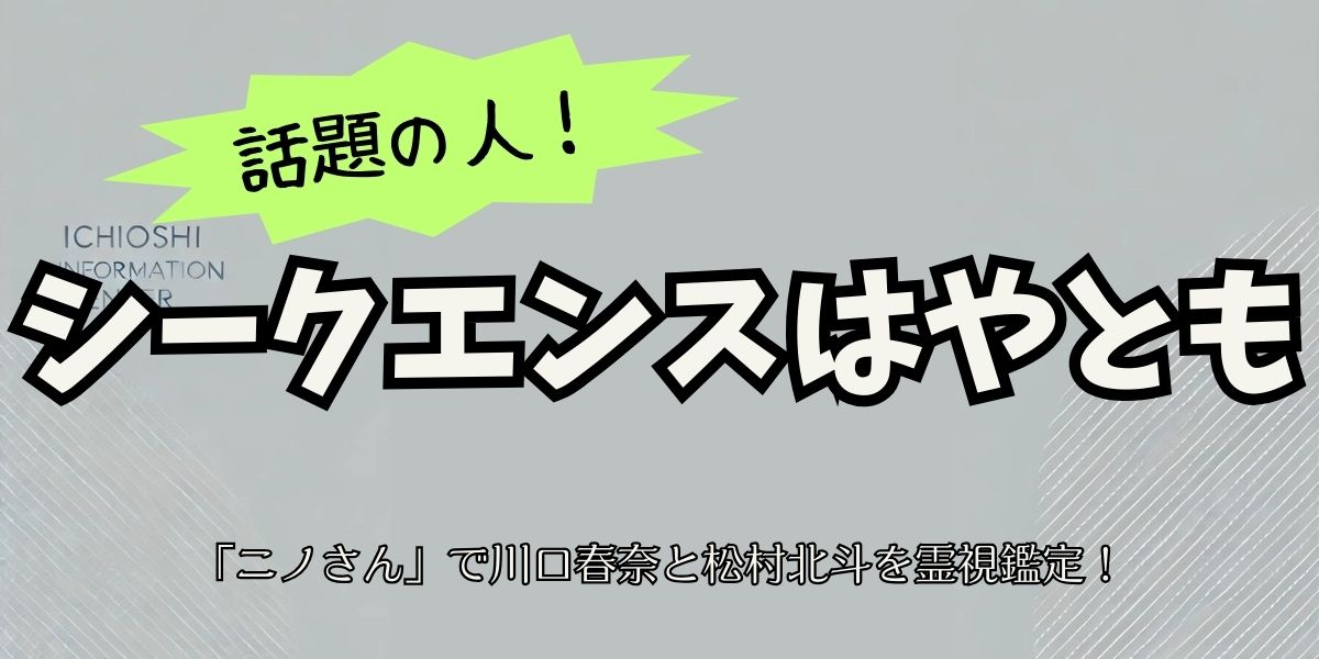 シークエンスはやともが川口春奈を霊視！驚きの鑑定結果と話題の『ニノさん』おにぎり特集