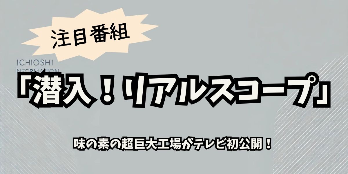 『潜入！リアルスコープ』で紹介！味の素超巨大工場の製造工程と秘密の場所を大公開