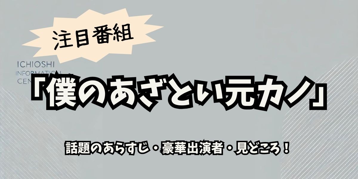 『僕のあざとい元カノ』完全ガイド！話題のあらすじ・豪華出演者・見どころを深掘り！