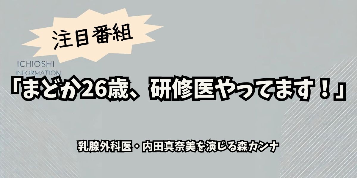 森カンナが魅せる！『まどか26歳、研修医やってます！』で輝く乳腺外科医の魅力と最新情報