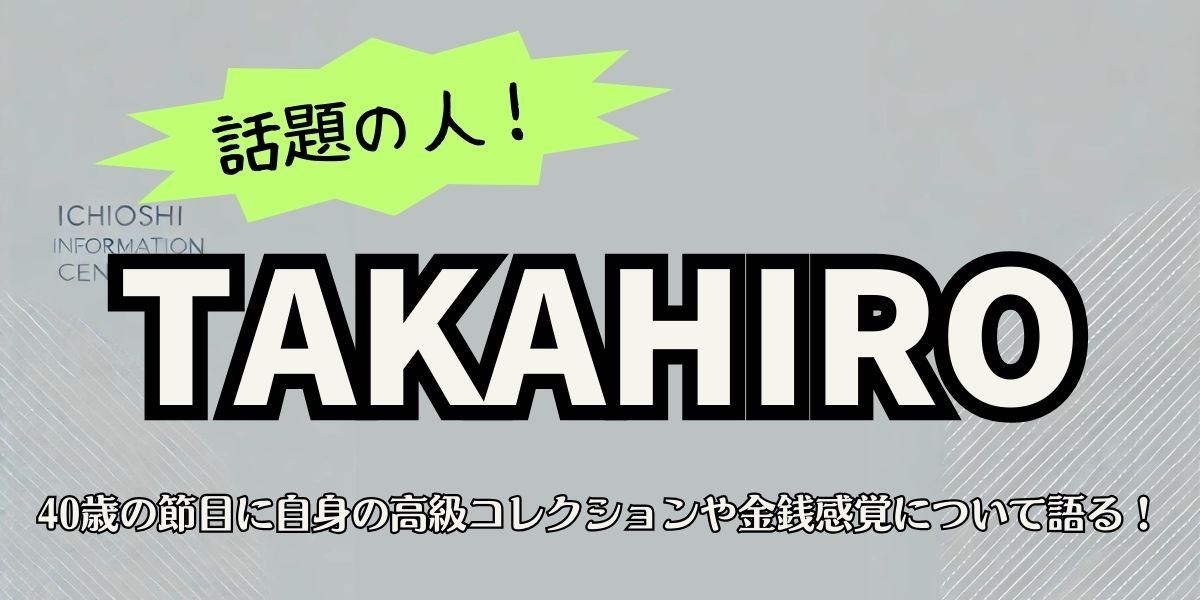 EXILE TAKAHIROの金銭感覚が話題！40歳記念の高級コレクション＆資産価値とは？