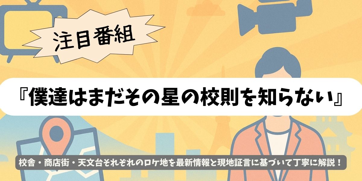 【僕達はまだその星の校則を知らない】ロケ地判明！学校・商店街・天文台