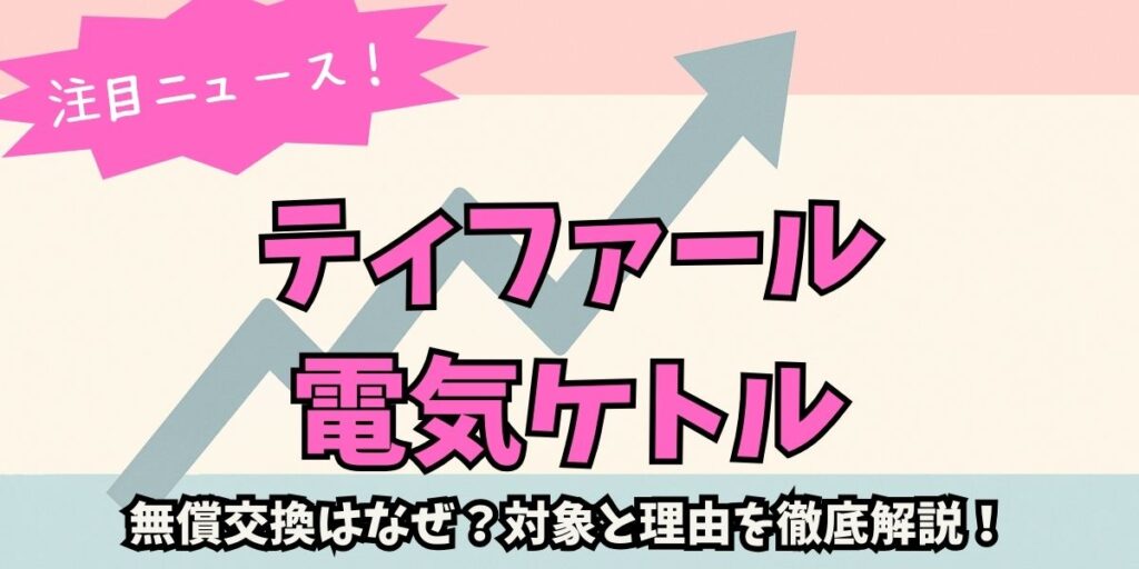 ティファールの電気ケトル｜無償交換はなぜ？対象と理由を徹底解説