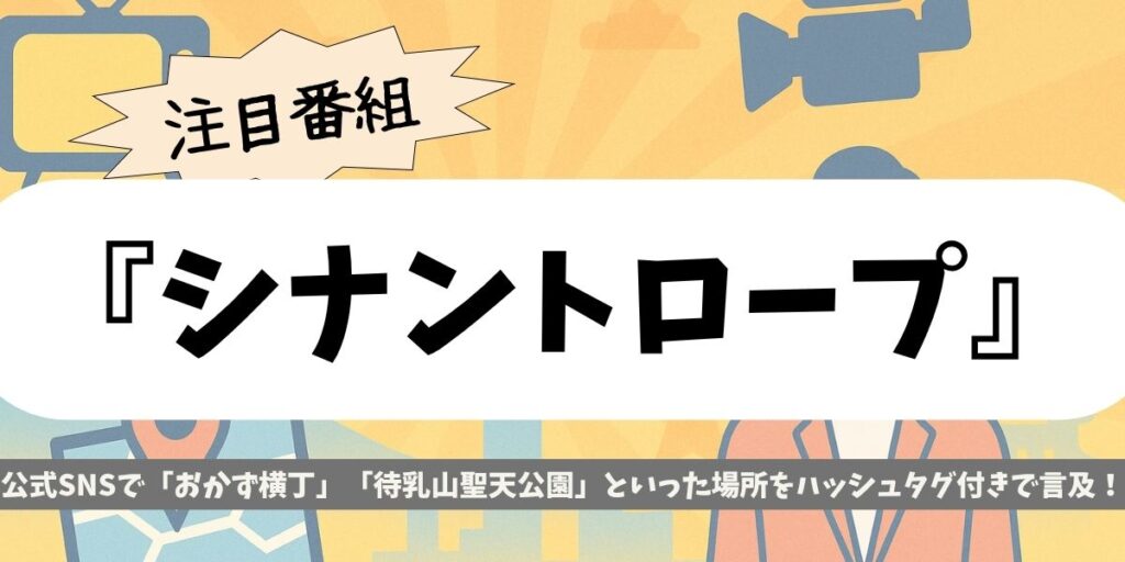【シナントロープ】ロケ地完全ガイド|聖地は台東区&あきる野?最新撮影情報まとめ