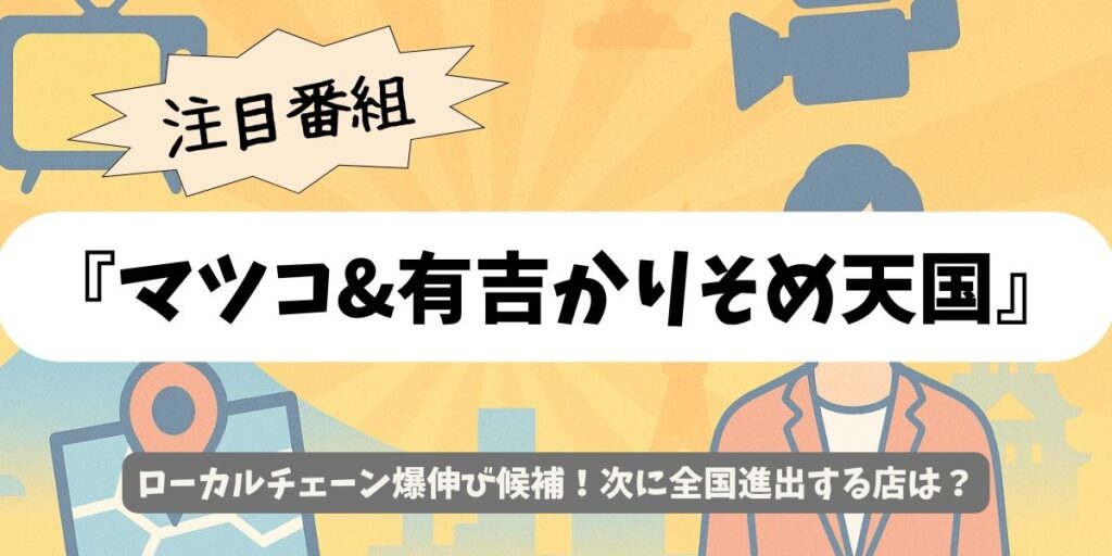 【マツコ&有吉かりそめ天国】次来るローカルチェーンを徹底解説！話題店＆名物メニューまとめ