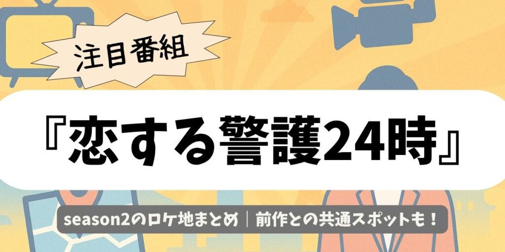 【恋する警護24時 season2】ロケ地特定!撮影場所一覧と聖地巡礼ガイド|前作との共通スポットも!