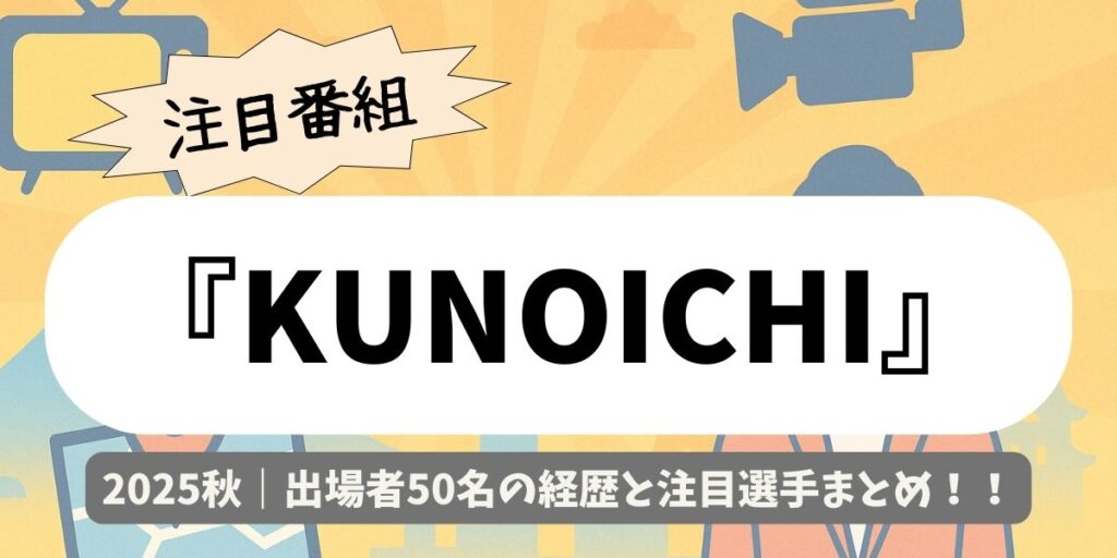 【KUNOICHI】2025秋｜出場者50名の経歴と注目選手まとめ！勝てる理由を分析
