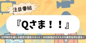 【Qさま！！】江戸SPに木村拓哉が登場！江戸が残る東京の名所を語る特別企画