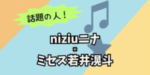 niziuニナ×ミセス若井滉斗の出会いは？楽曲提供と密会報道の真相を最新解説