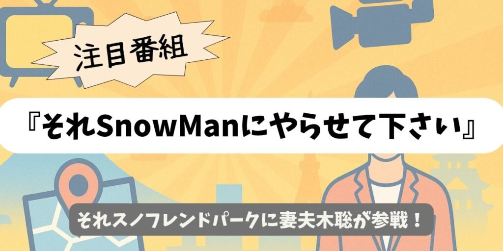 【それSnowManにやらせて下さい】フレンドパーク｜妻夫木聡が19年ぶりに参戦＆Snow Man激突3時間SP
