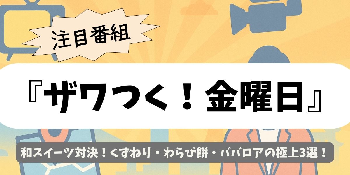 【ザワつく！金曜日】和スイーツ対決！くずねり・わらび餅・ババロアの極上3選
