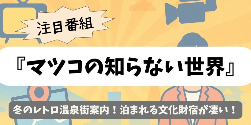 【マツコの知らない世界】冬のレトロ温泉街案内！泊まれる文化財宿が凄い