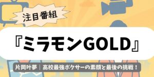 【ミラモンGOLD】片岡叶夢｜高校最強ボクサーの素顔と最後の挑戦
