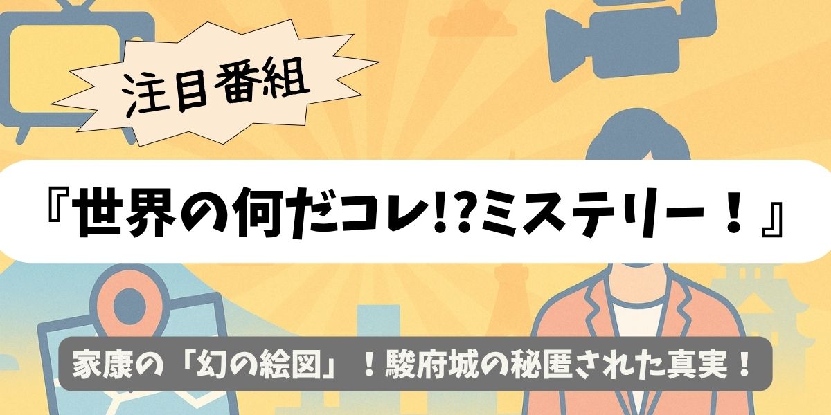 【世界の何だコレ!?ミステリー！】家康の「幻の絵図」！駿府城の秘匿された真実