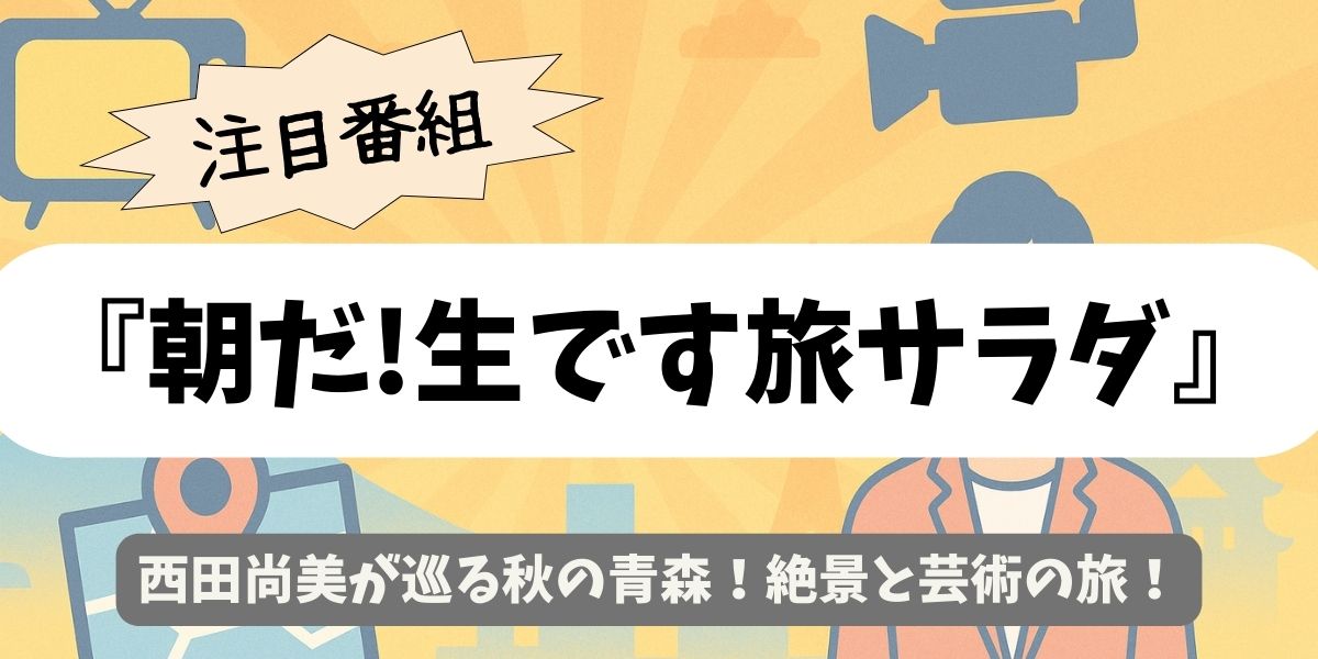 【朝だ!生です旅サラダ】西田尚美が巡る秋の青森！絶景と芸術の旅