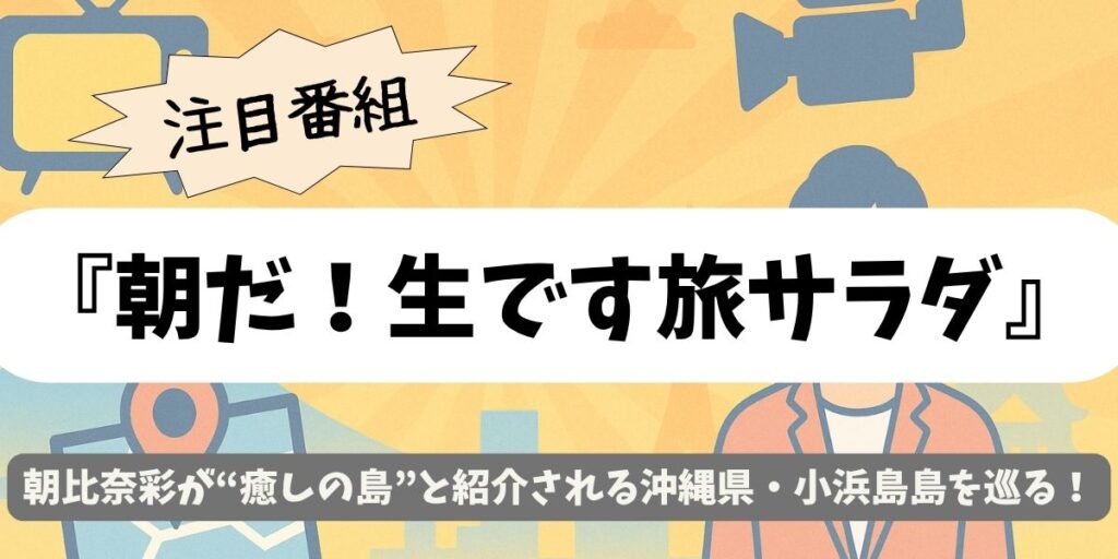 【朝だ！生です旅サラダ】朝比奈彩｜沖縄県小浜島で癒やし旅！ロケ地まとめ