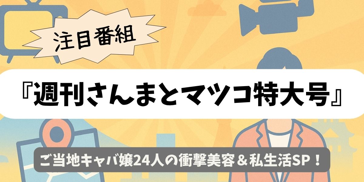 【週刊さんまとマツコ特大号】ご当地キャバ嬢24人の衝撃美容&私生活SP