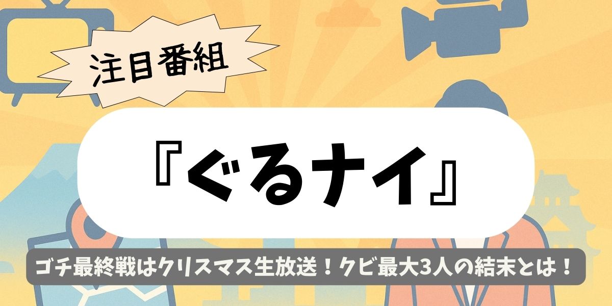 【ぐるナイ】ゴチ最終戦はクリスマス生放送！クビ最大3人の結末とは