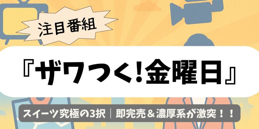 【ザワつく!金曜日】スイーツ究極の3択｜即完売＆濃厚系が激突！