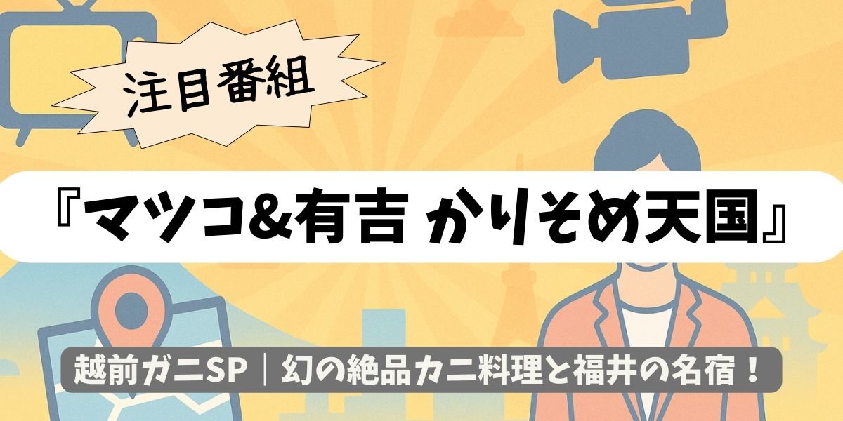 【マツコ&有吉かりそめ天国】越前ガニSP｜幻の絶品カニ料理と福井の名宿が話題！