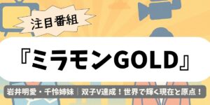 【ミラモンGOLD】岩井明愛・千怜姉妹｜双子V達成！世界で輝く現在と原点