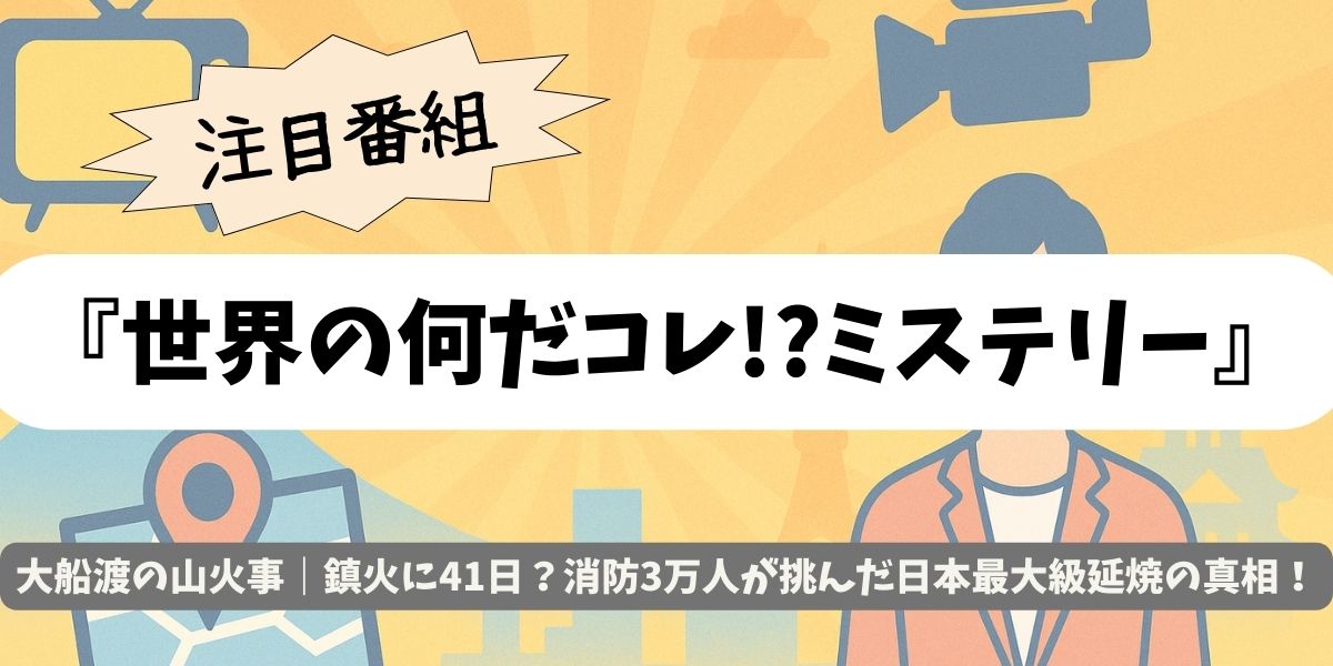 【世界の何だコレ!?ミステリー】大船渡の山火事｜鎮火に41日？消防3万人が挑んだ日本最大級延焼の真相