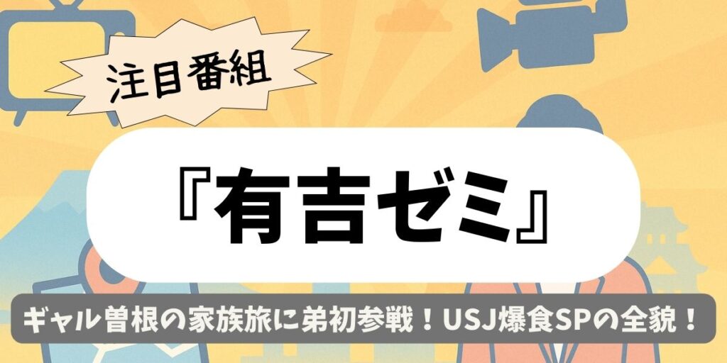 【有吉ゼミ】ギャル曽根の家族旅に弟初参戦！USJ爆食SPの全貌