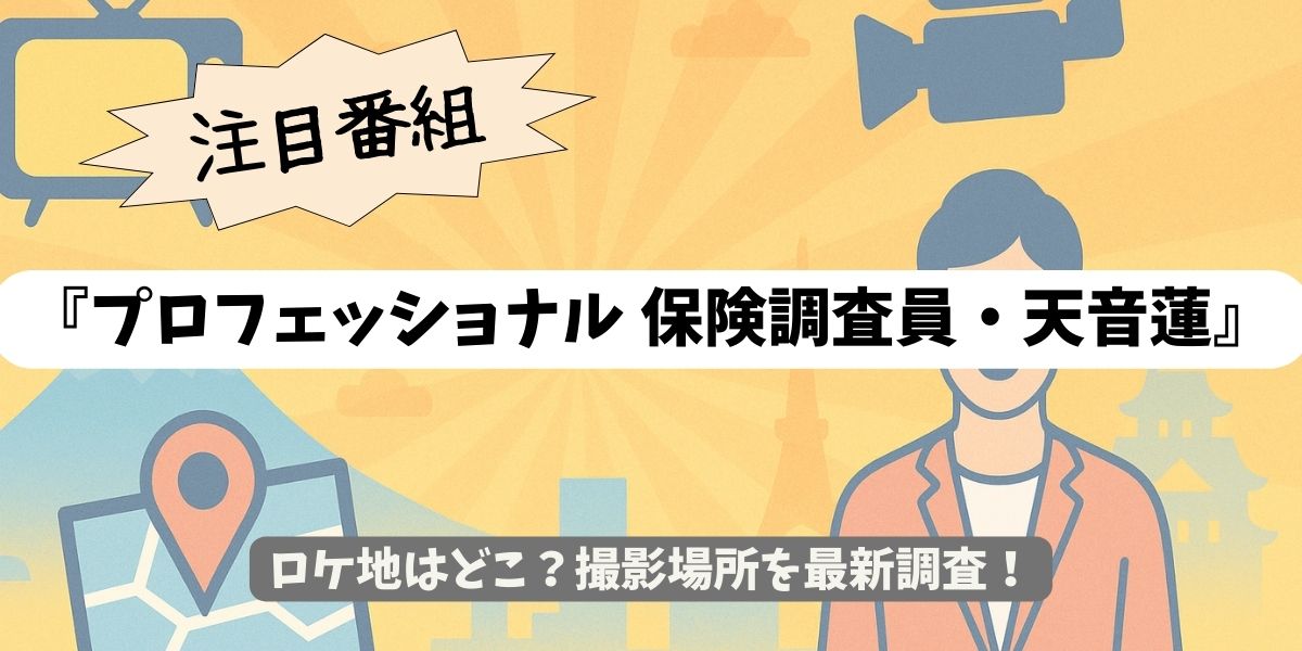 【プロフェッショナル保険調査員・天音蓮】ロケ地はどこ？撮影場所を最新調査