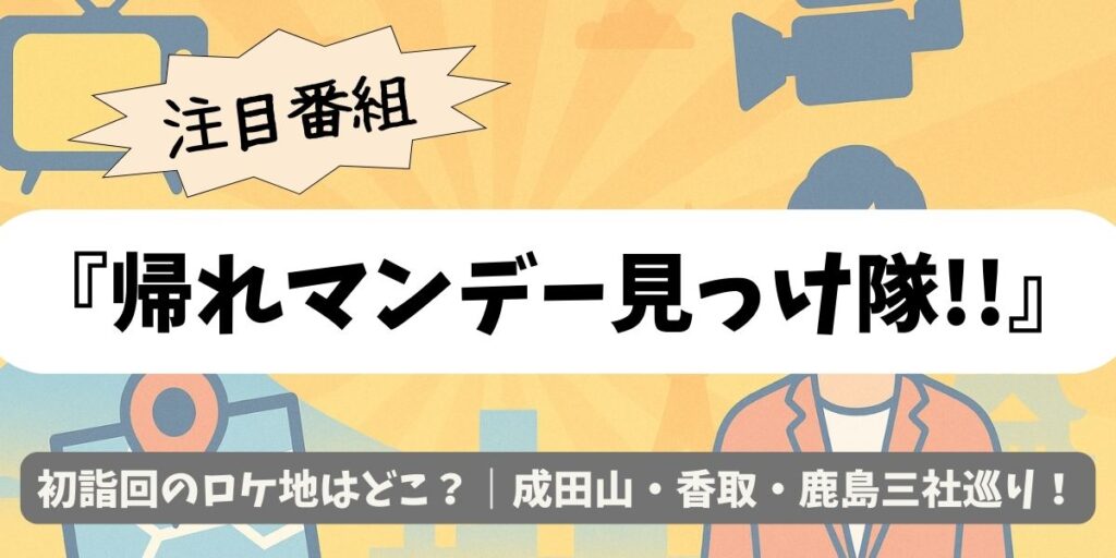 【帰れマンデー見っけ隊!!】初詣回のロケ地はどこ？｜成田山・香取・鹿島三社巡り