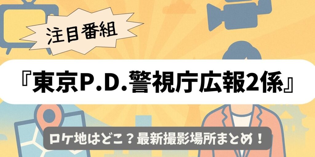 【東京P.D.警視庁広報2係】ロケ地はどこ？最新撮影場所まとめ