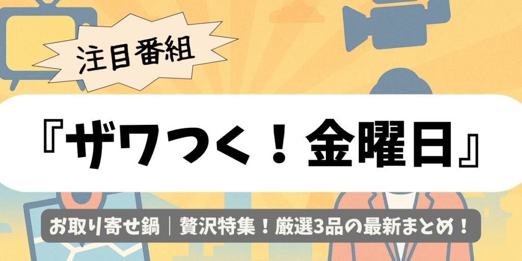 【ザワつく！金曜日】お取り寄せ鍋｜贅沢特集！厳選3品の最新まとめ