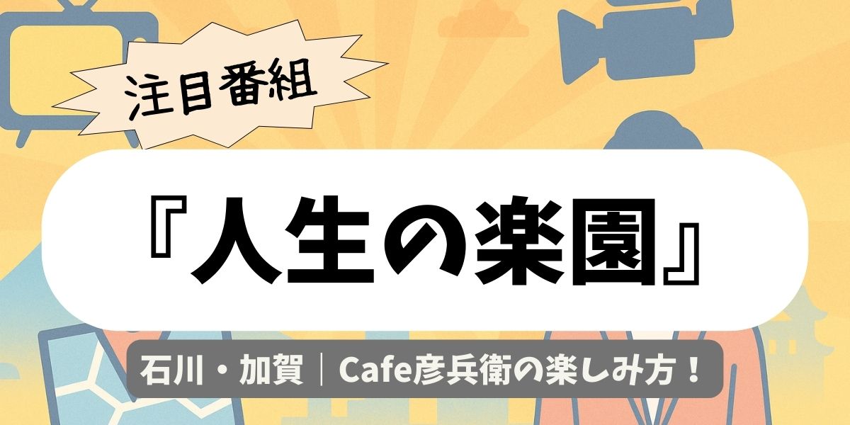 【人生の楽園】石川・加賀｜Cafe彦兵衛の楽しみ方