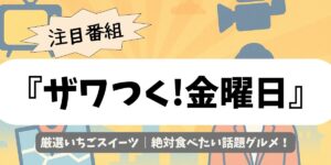 【ザワつく!金曜日】厳選いちごスイーツ｜絶対食べたい話題グルメ