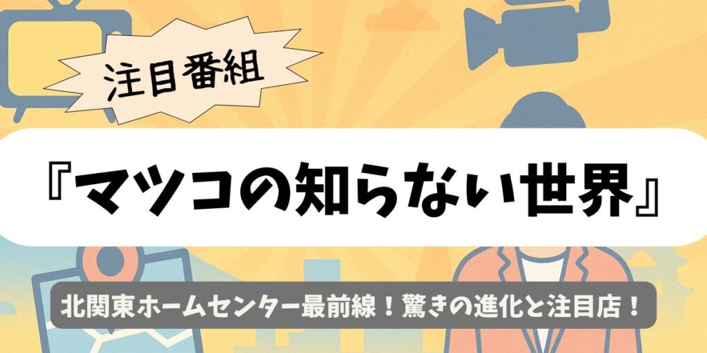 【マツコの知らない世界】北関東ホームセンター最前線！驚きの進化と注目店