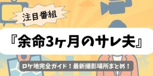 【余命3ヶ月のサレ夫】ロケ地完全ガイド！最新撮影場所まとめ